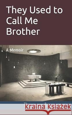 They Used to Call Me Brother: A Memoir Thomas H. Brennan 9781736788707