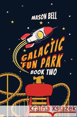 Galactic Fun Park-Book Two Mason Bell 9781736790977 Two Turkey Publishing, LLC