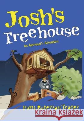 Josh's Treehouse: An Astronaut's Adventure Tracey, Patti 9781736793244 Patricia Tracey