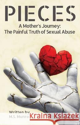 Pieces: A Mother's Journey: The Painful Truth of Sexual Abuse M. S. Munro Linda Hinkle Kristina Conatser 9781736793299 Gwn Publishing