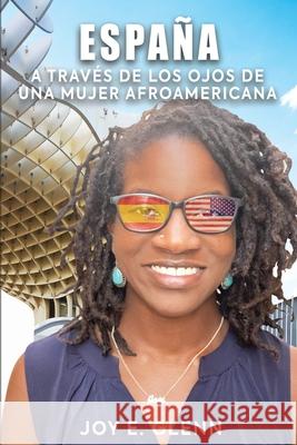 España a Través de Los Ojos de Una Mujer Afroamericana Glenn, Joy E. 9781736800010 Author Joy E. Glenn