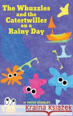 The Whuzzles and the Catertwiller on a Rainy Day Patsy Stanley 9781736802670