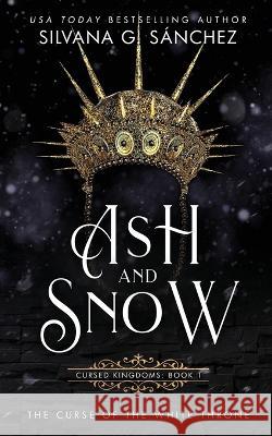 Ash and Snow: The Curse of the White Throne Silvana G Sanchez Julie Cocaigne  9781736804223 Second Star Press