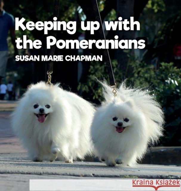 Keeping Up With The Pomeranians Susan Marie Chapman 9781736805626 Gourmet Dog LLC