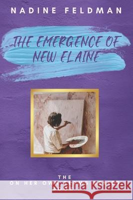 The Emergence of New Elaine Nadine Feldman 9781736806937 Nadine Feldman, Author