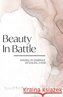 Beauty in Battle: Winning in Marriage by Waging a War Tori Benham, Jason Benham 9781736807033 Benham Media