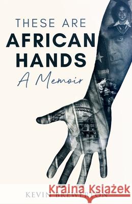 These Are African Hands: A Memoir Andrea Matthews Kevin Brewerton 9781736808337 Paige Publishers & Kevin Brewerton