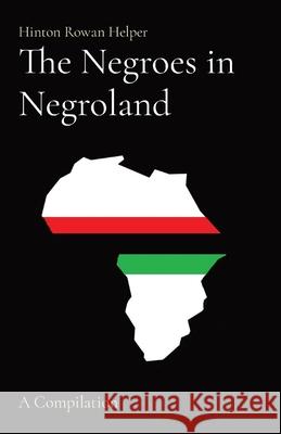 The Negroes in Negroland: A Compilation Hinton Rowan Helper Abdul Alhazred 9781736815878