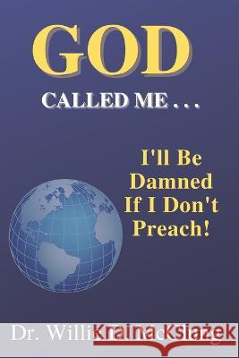 God Called Me...I\'ll Be Damned If I Don\'t Preach! Willie D. McClung 9781736817322 Tidan Publishing LLC