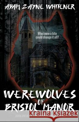 Werewolves of Bristol Manor Adam Zayne Whitener 9781736818312 Fractured Mirror Publishing
