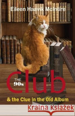 The 90s Club & the Clue in the Old Album Eileen Haavik McIntire 9781736821435 Amanita Books