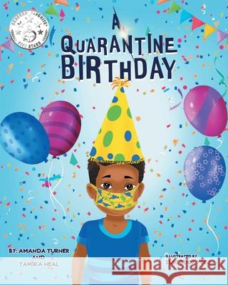 A Quarantine Birthday: A Pandemic Inspired Birthday Story for Children (K-3) that Supports Parents, Educators and Health Related Professional Tamika Neal Amanda Turner 9781736826614