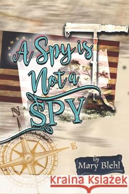 A Spy Is Not a Spy Mary F. Blehl 9781736830185 Mary F. Blehl
