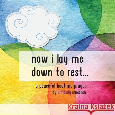 Now I Lay Me Down To Rest ... Kimberly Innecken 9781736832721 Kimberly Innecken
