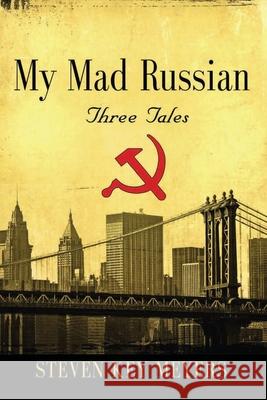 My Mad Russian: Three Tales Steven Key Meyers 9781736833339 Steven Key Meyers