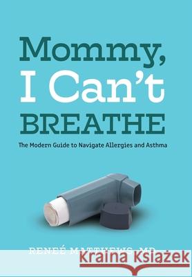 Mommy, I Can't Breathe: The Modern Guide to Navigate Allergies and Asthma Renee J. Matthews 9781736835814 Sterling Walton Press