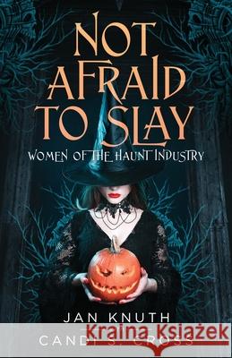 Not Afraid to Slay: Women of the Haunt Industry Jan Knuth Candi S. Cross 9781736836705 Janet Knuth