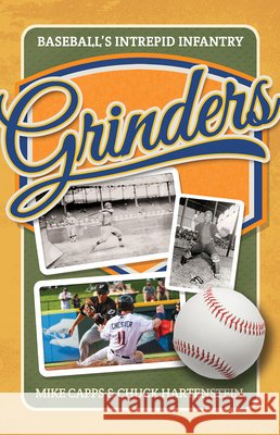 Grinders: Baseball's Intrepid Infantry Mike Capps Chuck Hartenstein 9781736839041 Stoney Creek Publishing Group
