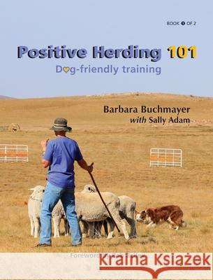 Positive Herding 101: Dog-friendly training Barbara Buchmayer, Sally Adam 9781736844366 Positive Herding 101