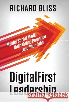 DigitalFirst Leadership: Master Social Media Build Online Presence Lead Your Tribe Bliss, Richard 9781736846209 Blisspoint Press