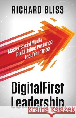 DigitalFirst Leadership: Master Social Media Build Online Presence Lead Your Tribe Bliss, Richard 9781736846216 Blisspoint Press