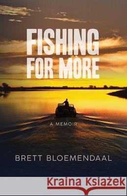 Fishing for More: A Memoir Brett Bloemendaal 9781736846513 Brett Bloemendaal