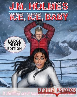 Ice, Ice, Baby LARGE PRINT EDITION: Space Adventure Suspense Mysteries J. M. Holmes 9781736848562 Literati International