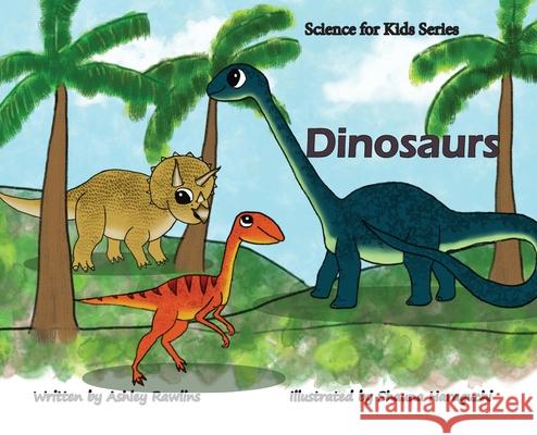 Science for Kids: Dinosaurs Ashley Rawlins Shauna Haraguchi Ashley Higbee 9781736853603 Animus Publishing