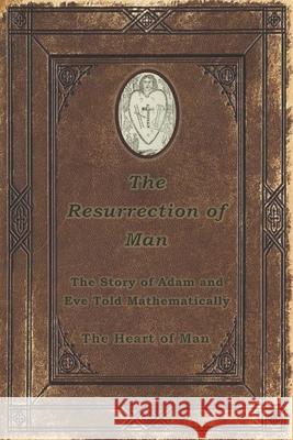 The Resurrection of Man: The Story of Adam and Eve Told The Heart of Man 9781736859803 Heart of Man Publishing, LLC