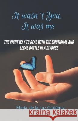 It Wasn't You, It Was Me: The right way to deal with the emotional and legal battle in a divorce Guti 9781736865026
