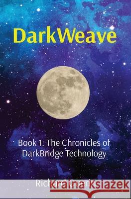 DarkWeave: Book 1: The Chronicles of DarkBridge Technology Richard Guerin 9781736865217 Richard Guerin