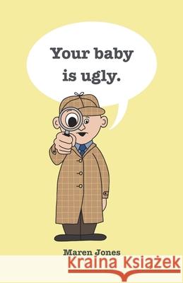 Your baby is ugly. Maren Jones 9781736872345 Happy Happy Living