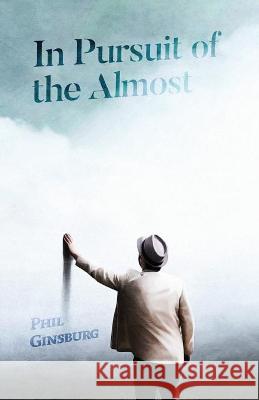 In Pursuit of the Almost Phil Ginsburg 9781736873410 Endeavor Literary Press