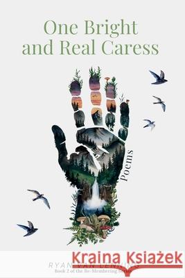 One Bright and Real Caress Ryan Va 9781736877661 Wild Nature Heart Press