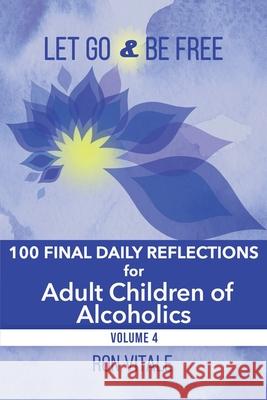 Let Go and Be Free: 100 Final Daily Reflections for Adult Children of Alcoholics Ron Vitale 9781736878064
