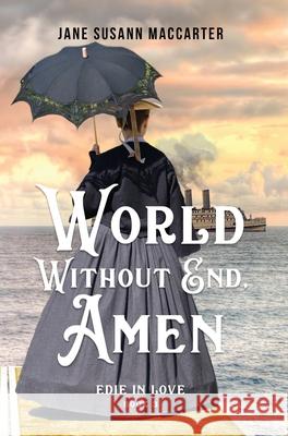 World Without End, Amen: (Book 3, Edie in Love Trilogy) Jane Susann MacCarter 9781736878941 Jane Susan MacCarter