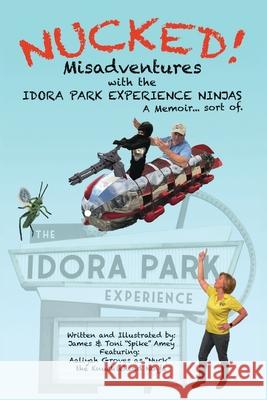 Nucked!: Misadventures with the IDORA PARK EXPERIENCE NINJAS Toni L. Amey Aaliyah Groves James M. Amey 9781736880937 Idora Park Experience