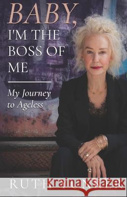 Baby, I'm the Boss of Me: My Journey to Ageless Ruth Yunker 9781736882207 Diamond Publishing House