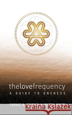 The Love Frequency: A Guide to Oneness Farnaz N. Reneker Kristin White Agatha Noble 9781736884416 Love Frequency