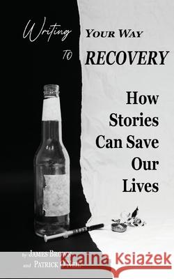 Writing Your Way to Recovery: How Stories Can Save Our Lives James Brown, Patrick O'Neil 9781736884706 Independent Publisher