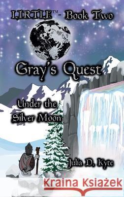 Gray's Quest: Under the Silver Moon Julia D D Kyte Cameron Landies K Michelle Edge 9781736887646 Lirtle Inc.