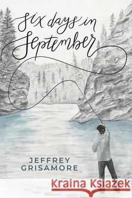 Six Days in September Jeffrey G. Grisamore Asya Blue Alexandria Manson 9781736890516