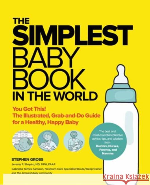 The Simplest Baby Book in the World: The Illustrated, Grab-And-Do Guide for a Healthy, Happy Baby Stephen Gross Jeremy F. Shapiro Gabriella Karlsson 9781736894705