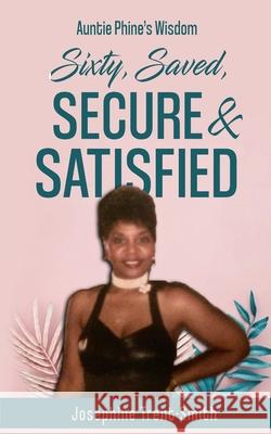 Sixty, Saved, Secure & Satisfied Josephine Trent-Smith 9781736898512 Ejf Publishing