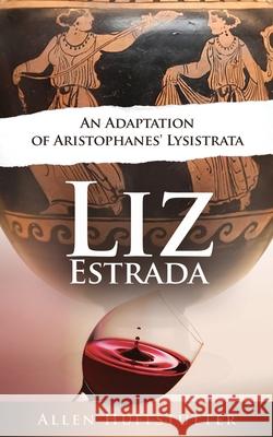Liz Estrada: An Adaptation of Aristophanes' Lysistrata Allen Huffstutter 9781736900437 Cross Creek Books