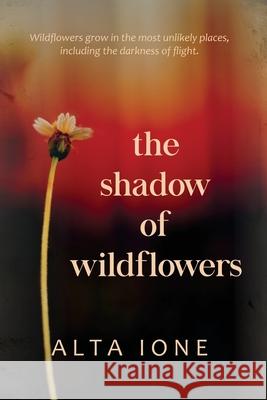 The Shadow of Wildflowers Alta Ione 9781736903018