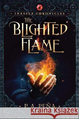 Inassea Chronicles: The Blighted Flame Pe 9781736908501 P. A. Pena Publishing