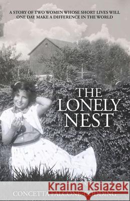 The Lonely Nest: The Story of Two Women Whose Short Lives Will One Day Make a Difference in the World Concetta Falcone-Codding 9781736908907