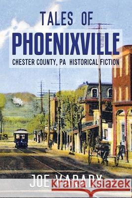 Tales of Phoenixville Joe Varady 9781736910917