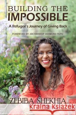 Building The Impossible: A Refugee's Journey of Giving Back Zebiba Shekhia 9781736912409 Zebiba Shekhia